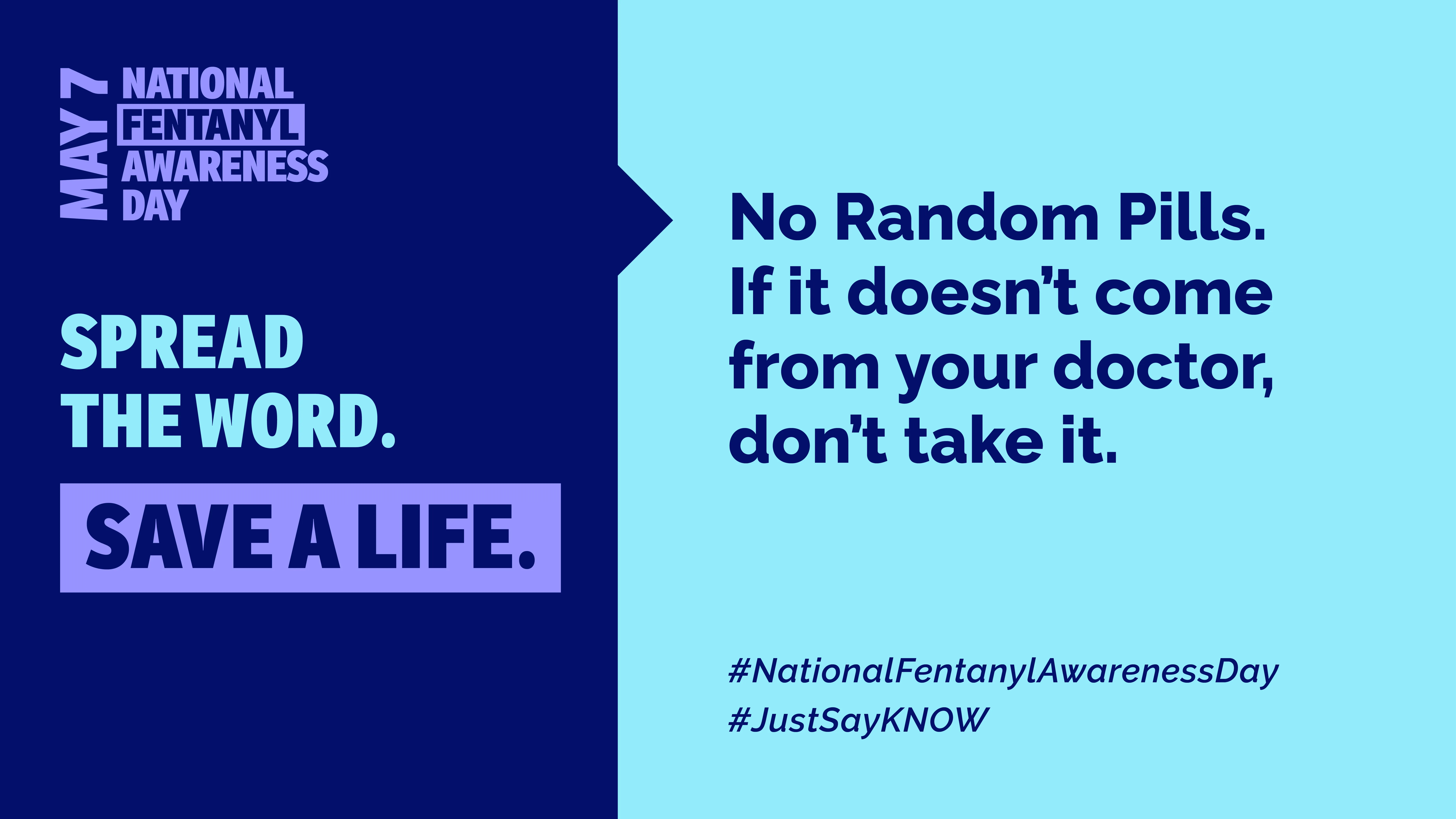 Spread the word. Save a life. No Random Pills. If it doesn't come from your doctor, don't take it. May 7 National Fentanyl Awareness Day
