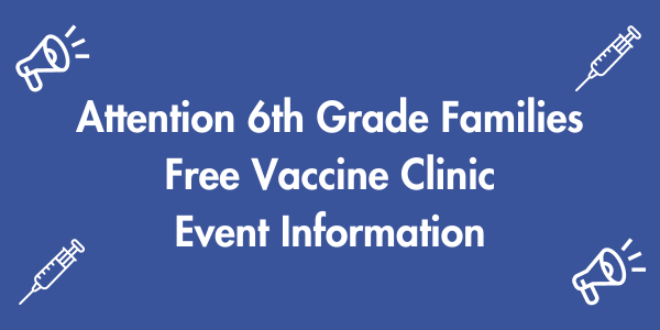 Attention 6th grade families, Vaccine Clinic Event Information
