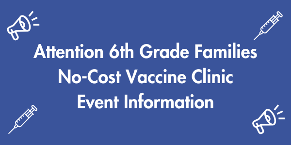 Attention 6th grade families, Vaccine Clinic Event Information