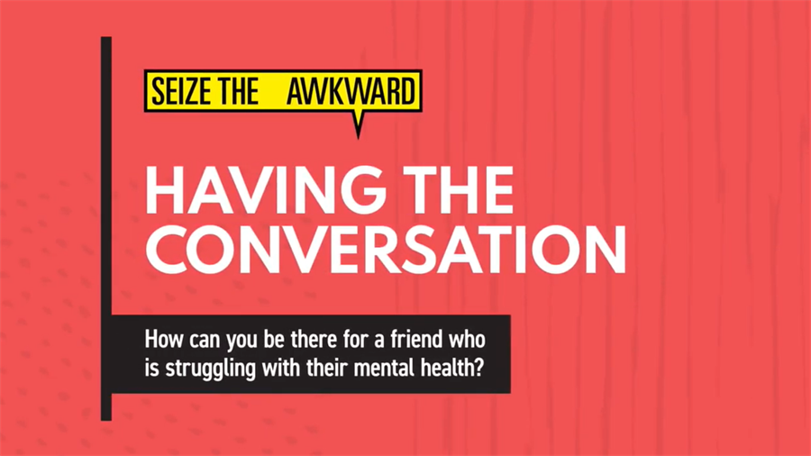 Seize the Awkward Having the Conversation - How can you be there for a friend who is struggling with their mental health?