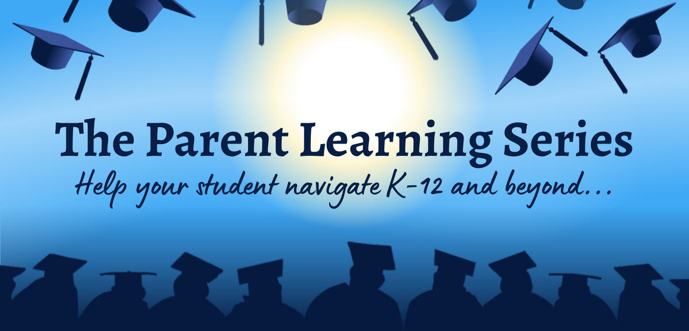 Silhouette of graduates with caps flying above them with text: The Parent Learning Series - Help your student navigate K-12 and beyond