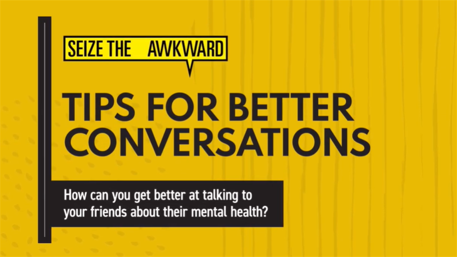 Seize the Awkward Tips for Better Conversations - How can you get better at talking to your friends about their mental health?